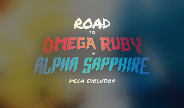 Road to Omega Ruby and Alpha Sapphire: Mega Evolution