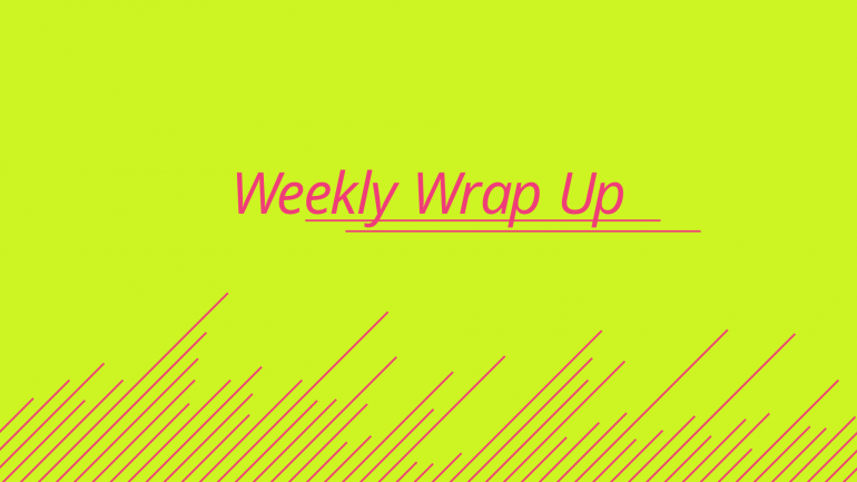 Weekly Wrap Up 8/7-8/13