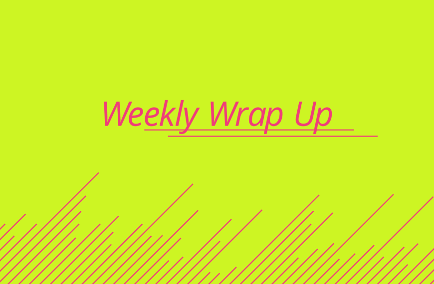 Weekly Wrap Up 8/7-8/13