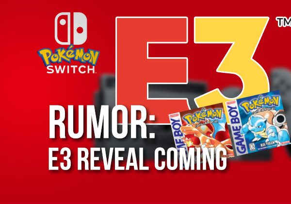 RUMOR: Pokémon Switch Reveal Coming at E3